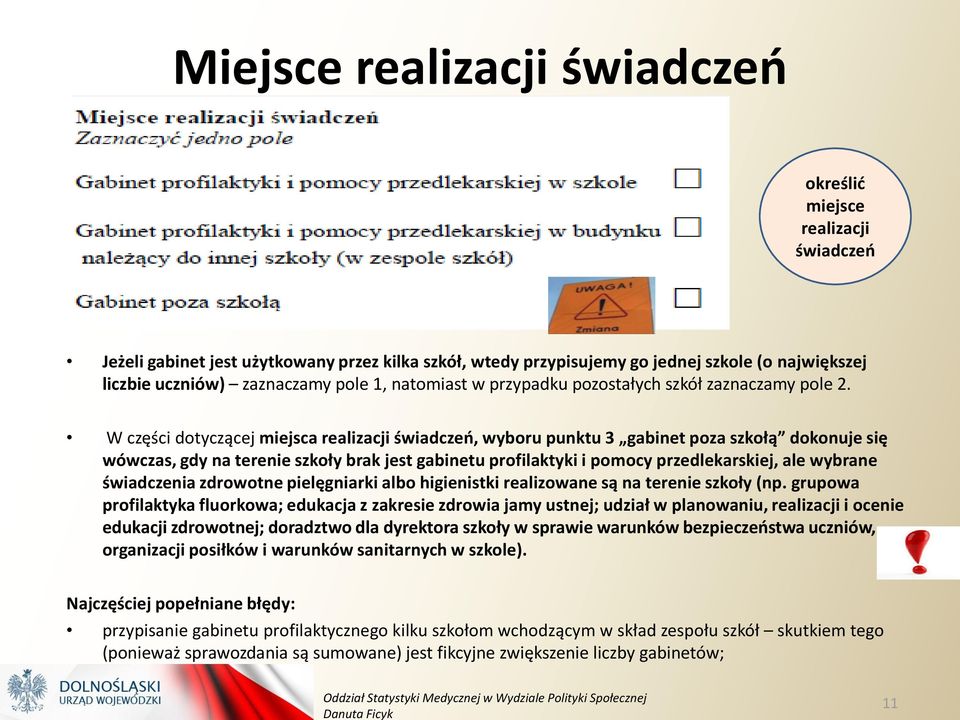 W części dotyczącej miejsca realizacji świadczeń, wyboru punktu 3 gabinet poza szkołą dokonuje się wówczas, gdy na terenie szkoły brak jest gabinetu profilaktyki i pomocy przedlekarskiej, ale wybrane