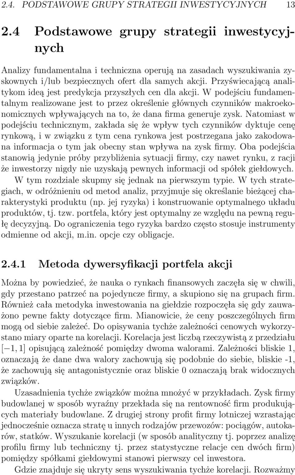 Przyświecającą analitykom ideą jest predykcja przyszłych cen dla akcji.