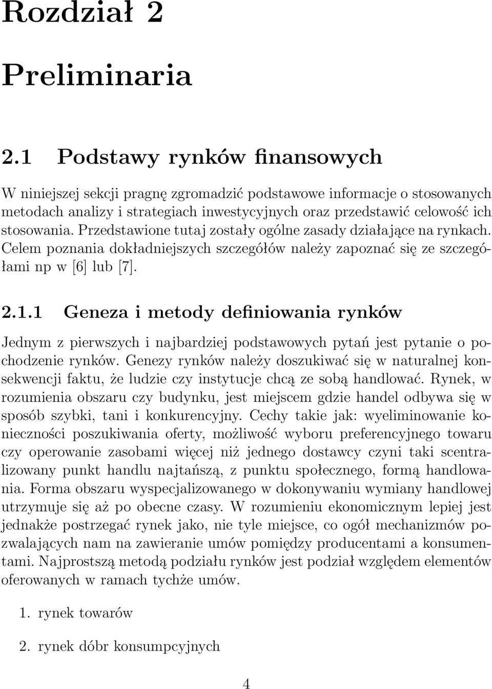 Przedstawione tutaj zostały ogólne zasady działające na rynkach. Celem poznania dokładniejszych szczegółów należy zapoznać się ze szczegółami np w [6] lub [7]. 2.1.