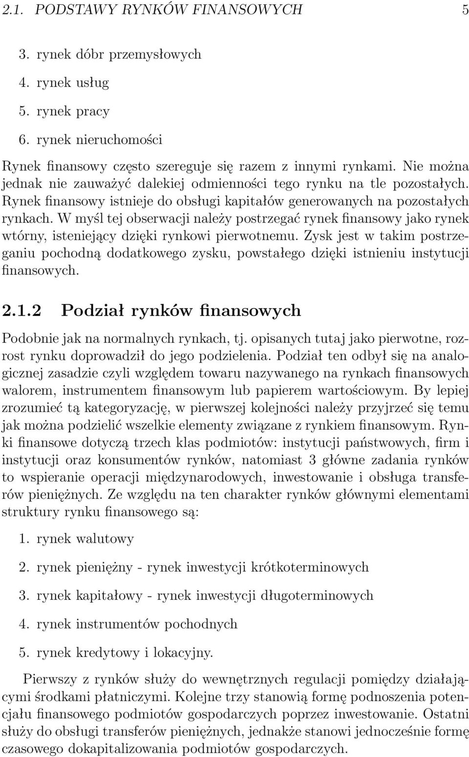 W myśl tej obserwacji należy postrzegać rynek finansowy jako rynek wtórny, isteniejący dzięki rynkowi pierwotnemu.