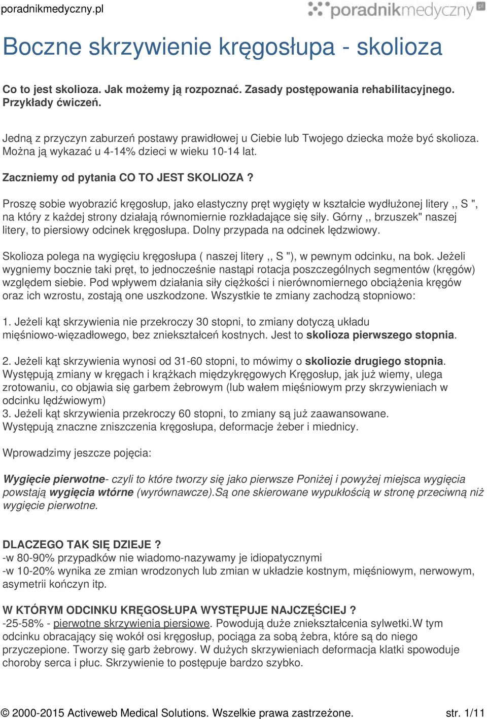 Proszę sobie wyobrazić kręgosłup, jako elastyczny pręt wygięty w kształcie wydłużonej litery,, S ", na który z każdej strony działają równomiernie rozkładające się siły.