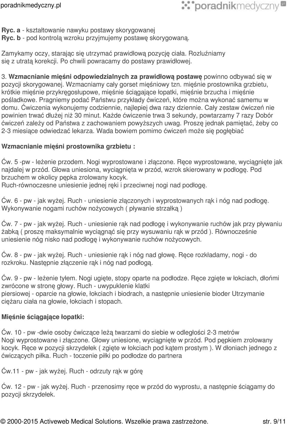Wzmacniamy cały gorset mięśniowy tzn. mięśnie prostownika grzbietu, krótkie mięśnie przykręgosłupowe, mięśnie ściągające łopatki, mięśnie brzucha i mięśnie pośladkowe.