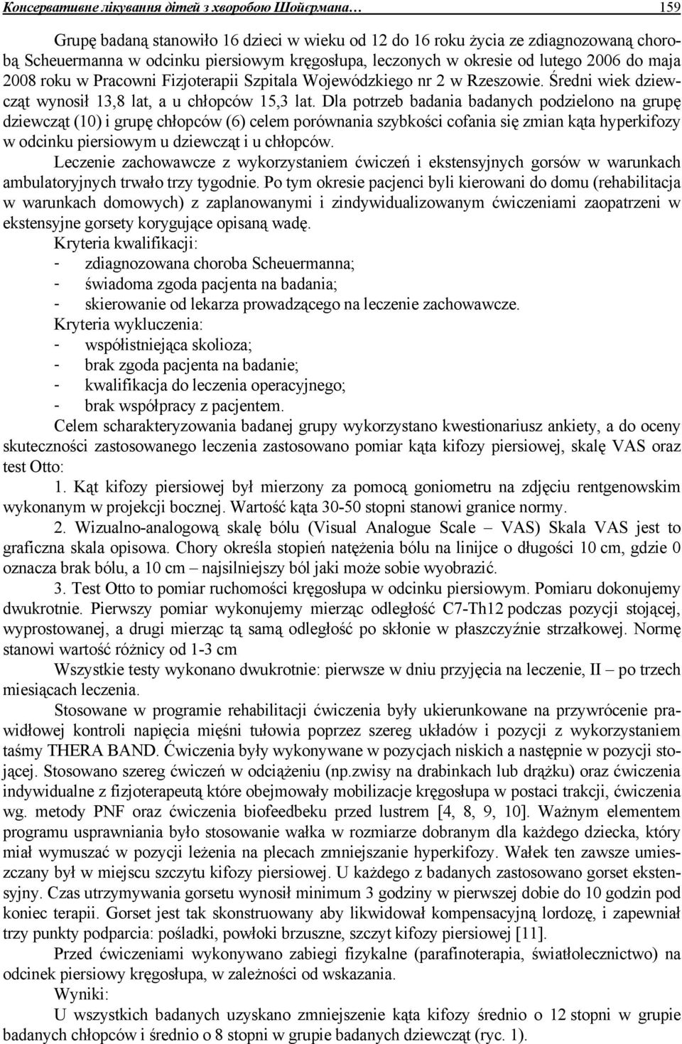 Dla potrzeb badania badanych podzielono na grupę dziewcząt (10) i grupę chłopców (6) celem porównania szybkości cofania się zmian kąta hyperkifozy w odcinku piersiowym u dziewcząt i u chłopców.