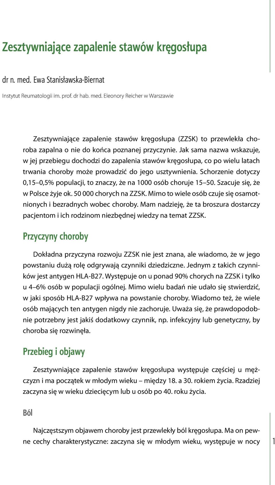 Schorzenie dotyczy 0,15 0,5% populacji, to znaczy, że na 1000 osób choruje 15 50. Szacuje się, że w Polsce żyje ok. 50 000 chorych na ZZSK.