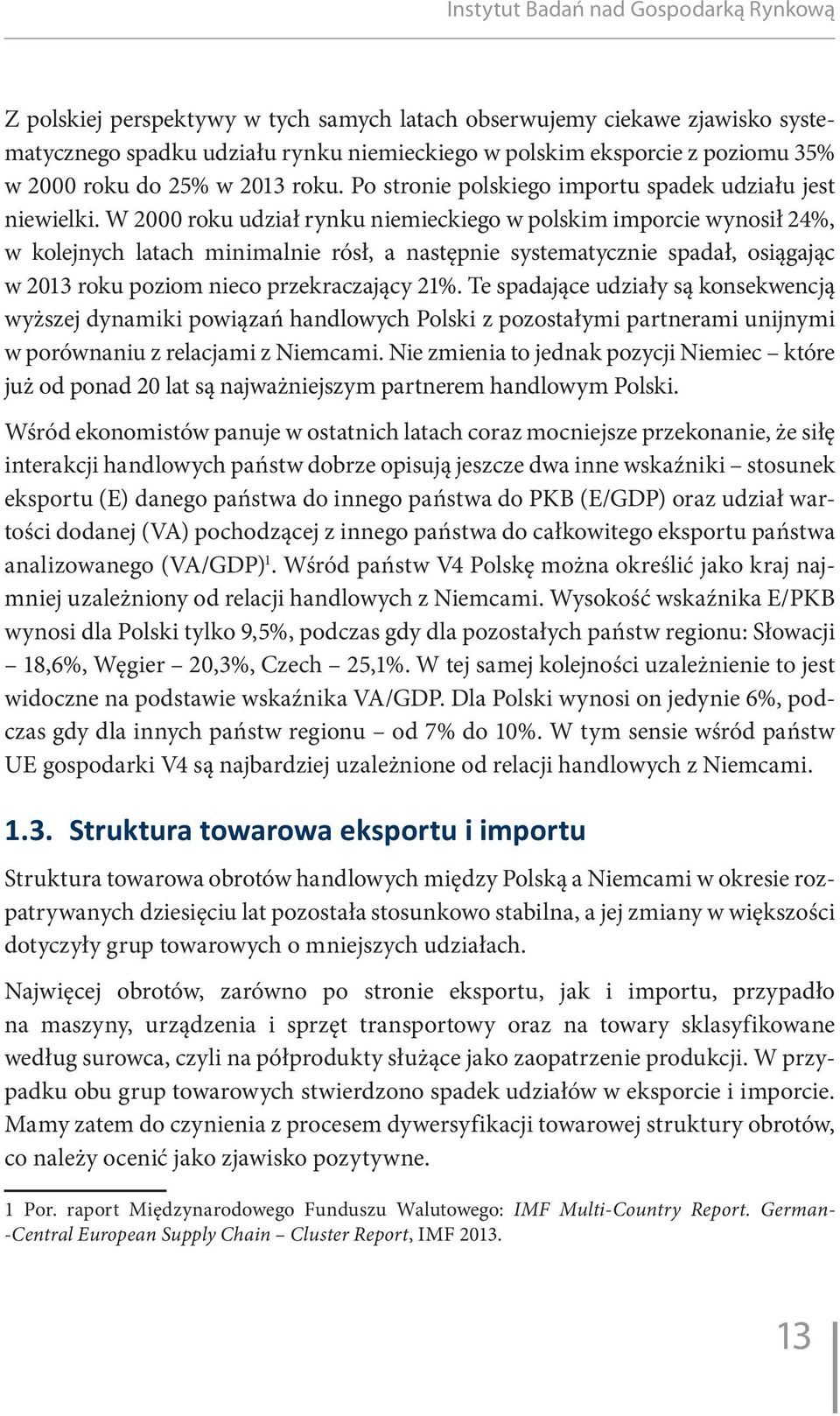 W 2000 roku udział rynku niemieckiego w polskim imporcie wynosił 24%, w kolejnych latach minimalnie rósł, a następnie systematycznie spadał, osiągając w 2013 roku poziom nieco przekraczający 21%.