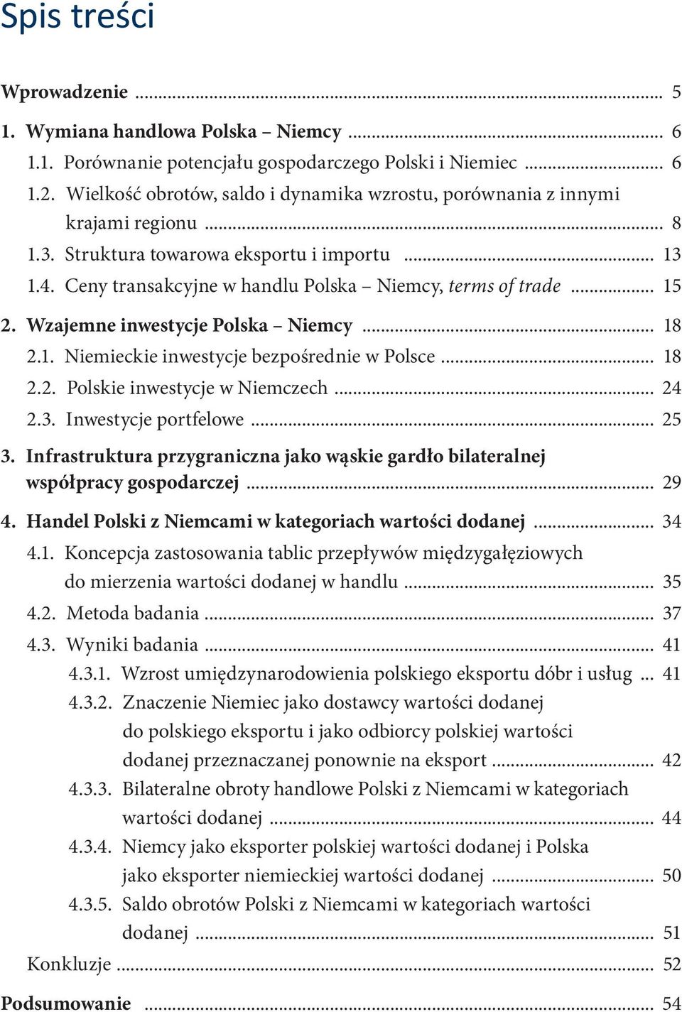 .. 15 2. Wzajemne inwestycje Polska Niemcy... 18 2.1. Niemieckie inwestycje bezpośrednie w Polsce... 18 2.2. Polskie inwestycje w Niemczech... 24 2.3. Inwestycje portfelowe... 25 3.