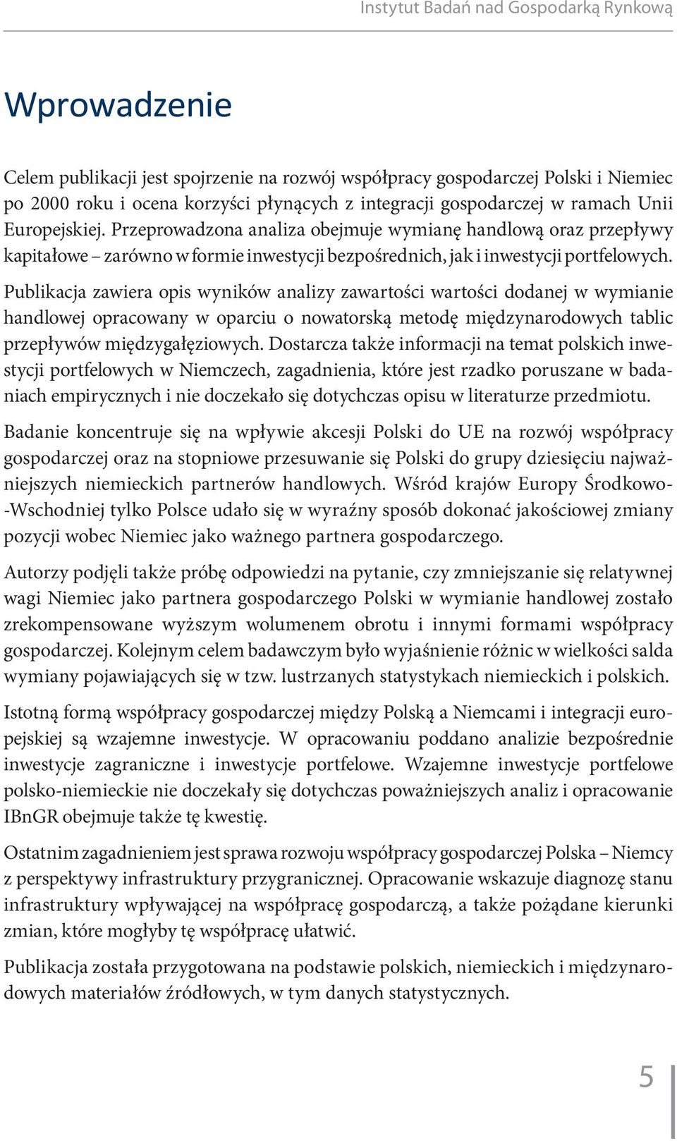 Publikacja zawiera opis wyników analizy zawartości wartości dodanej w wymianie handlowej opracowany w oparciu o nowatorską metodę międzynarodowych tablic przepływów międzygałęziowych.