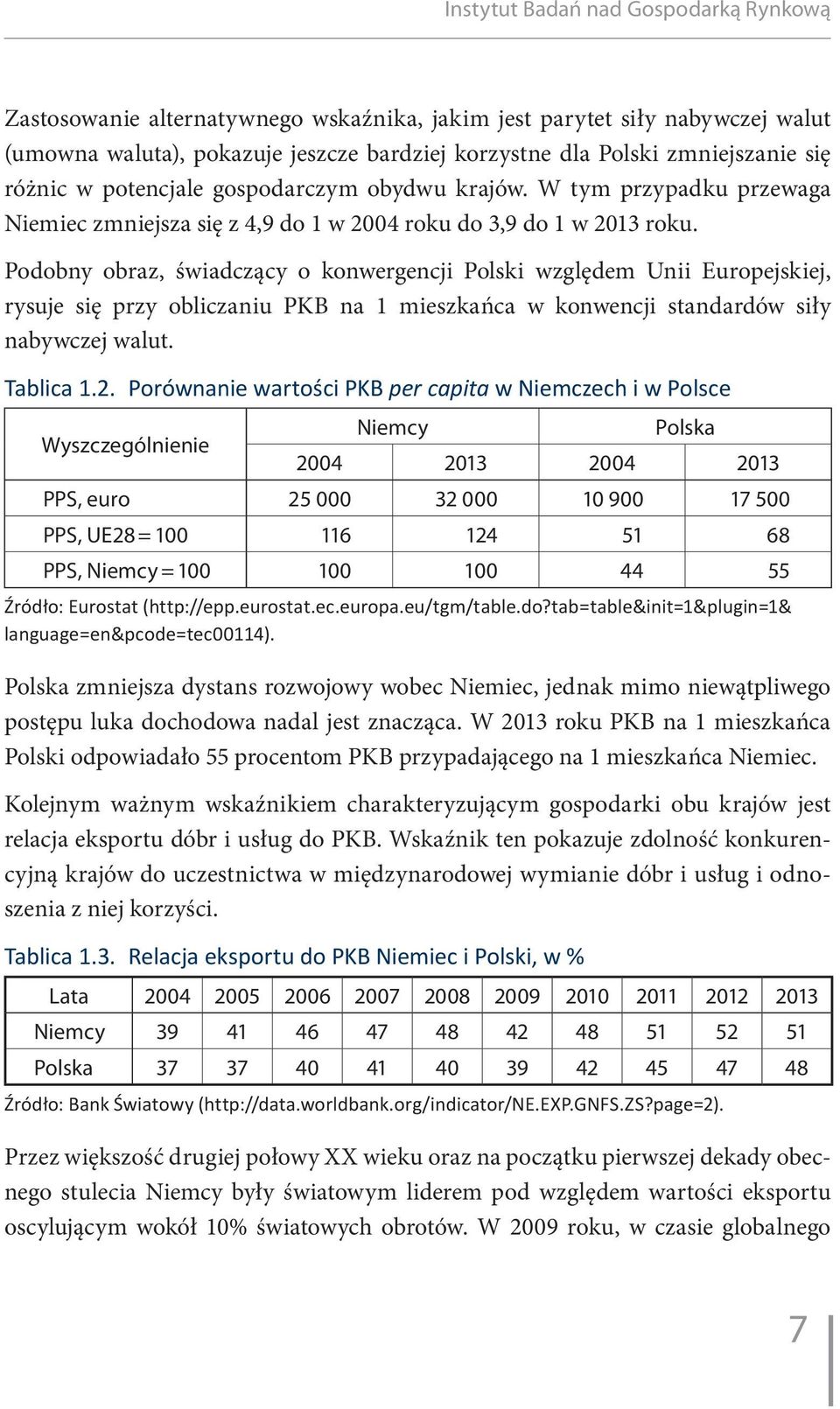 Podobny obraz, świadczący o konwergencji Polski względem Unii Europejskiej, rysuje się przy obliczaniu PKB na 1 mieszkańca w konwencji standardów siły nabywczej walut. Tablica 1.2.
