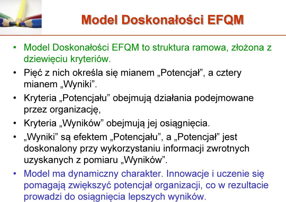 Kryteria Potencjału obejmują działania podejmowane przez organizację, Kryteria Wyników obejmują jej osiągnięcia.