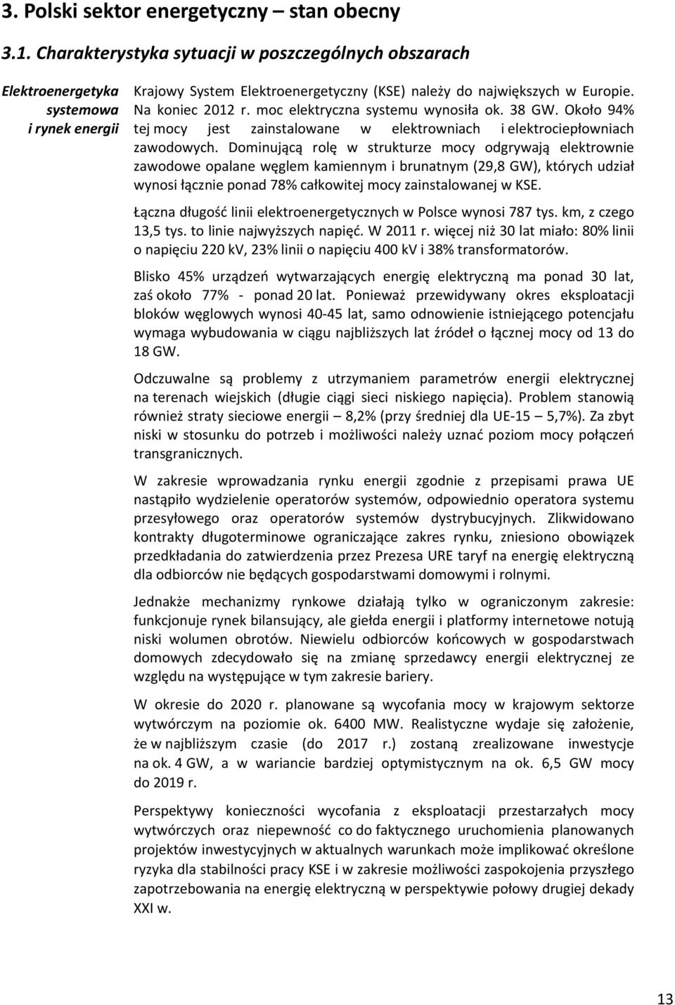 moc elektryczna systemu wynosiła ok. 38 GW. Około 94% tej mocy jest zainstalowane w elektrowniach i elektrociepłowniach zawodowych.