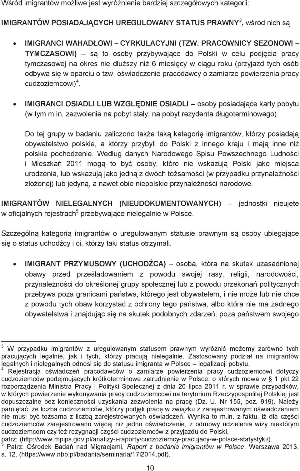 oświadczenie pracodawcy o zamiarze powierzenia pracy cudzoziemcowi) 4. IMIGRANCI OSIADLI LUB WZGLĘDNIE OSIADLI osoby posiadające karty pobytu (w tym m.in.