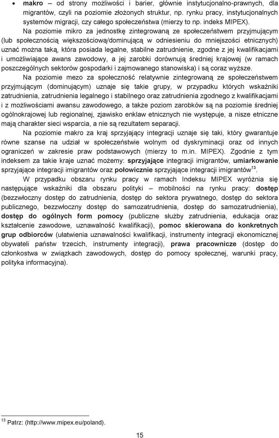 Na poziomie mikro za jednostkę zintegrowaną ze społeczeństwem przyjmującym (lub społecznością większościową/dominującą w odniesieniu do mniejszości etnicznych) uznać można taką, która posiada