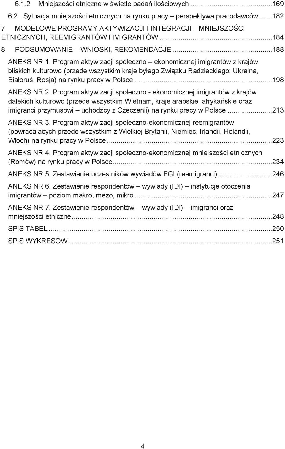 Program aktywizacji społeczno ekonomicznej imigrantów z krajów bliskich kulturowo (przede wszystkim kraje byłego Związku Radzieckiego: Ukraina, Białoruś, Rosja) na rynku pracy w Polsce.