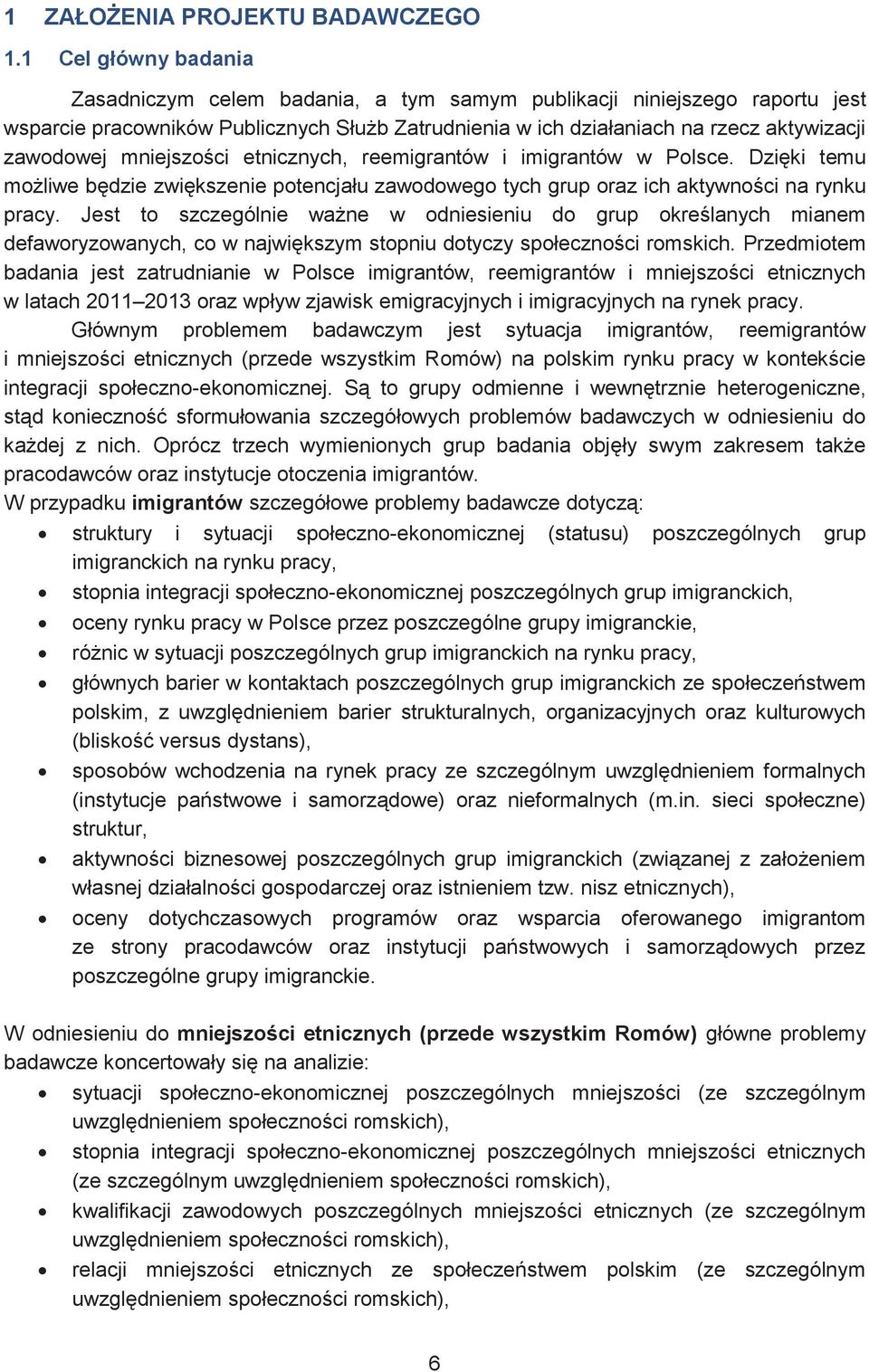 mniejszości etnicznych, reemigrantów i imigrantów w Polsce. Dzięki temu możliwe będzie zwiększenie potencjału zawodowego tych grup oraz ich aktywności na rynku pracy.