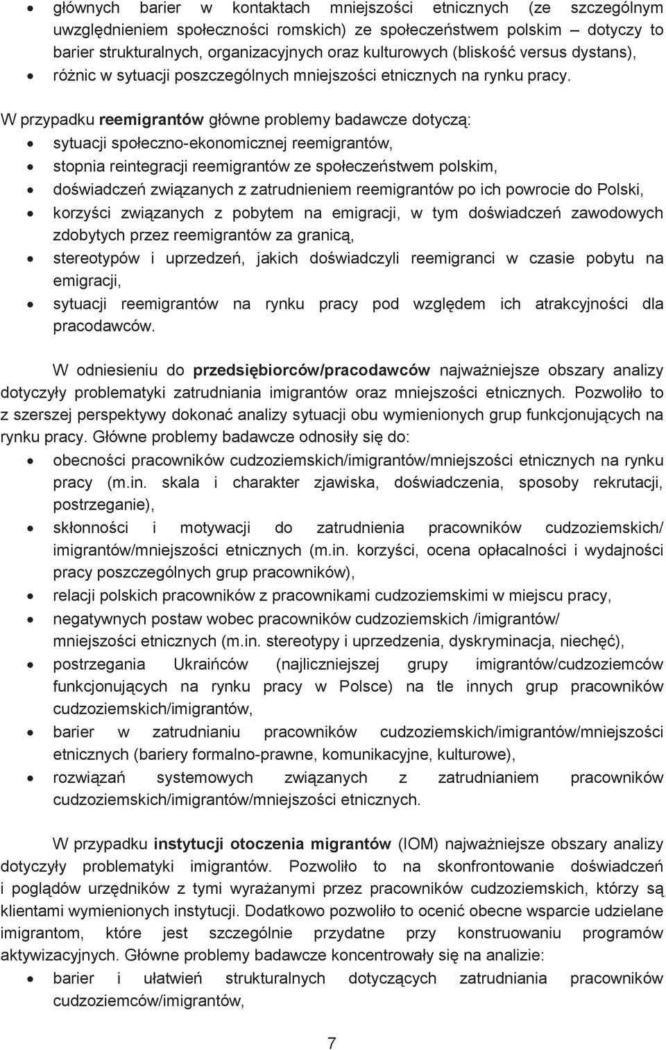 W przypadku reemigrantów główne problemy badawcze dotyczą: sytuacji społeczno-ekonomicznej reemigrantów, stopnia reintegracji reemigrantów ze społeczeństwem polskim, doświadczeń związanych z