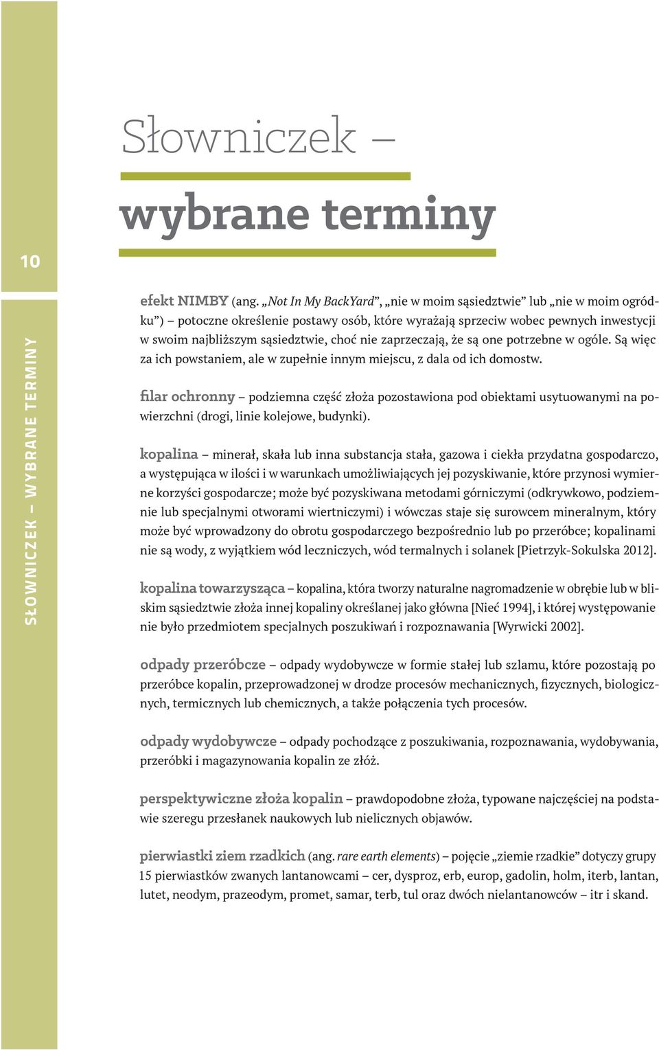 zaprzeczają, że są one potrzebne w ogóle. Są więc za ich powstaniem, ale w zupełnie innym miejscu, z dala od ich domostw.