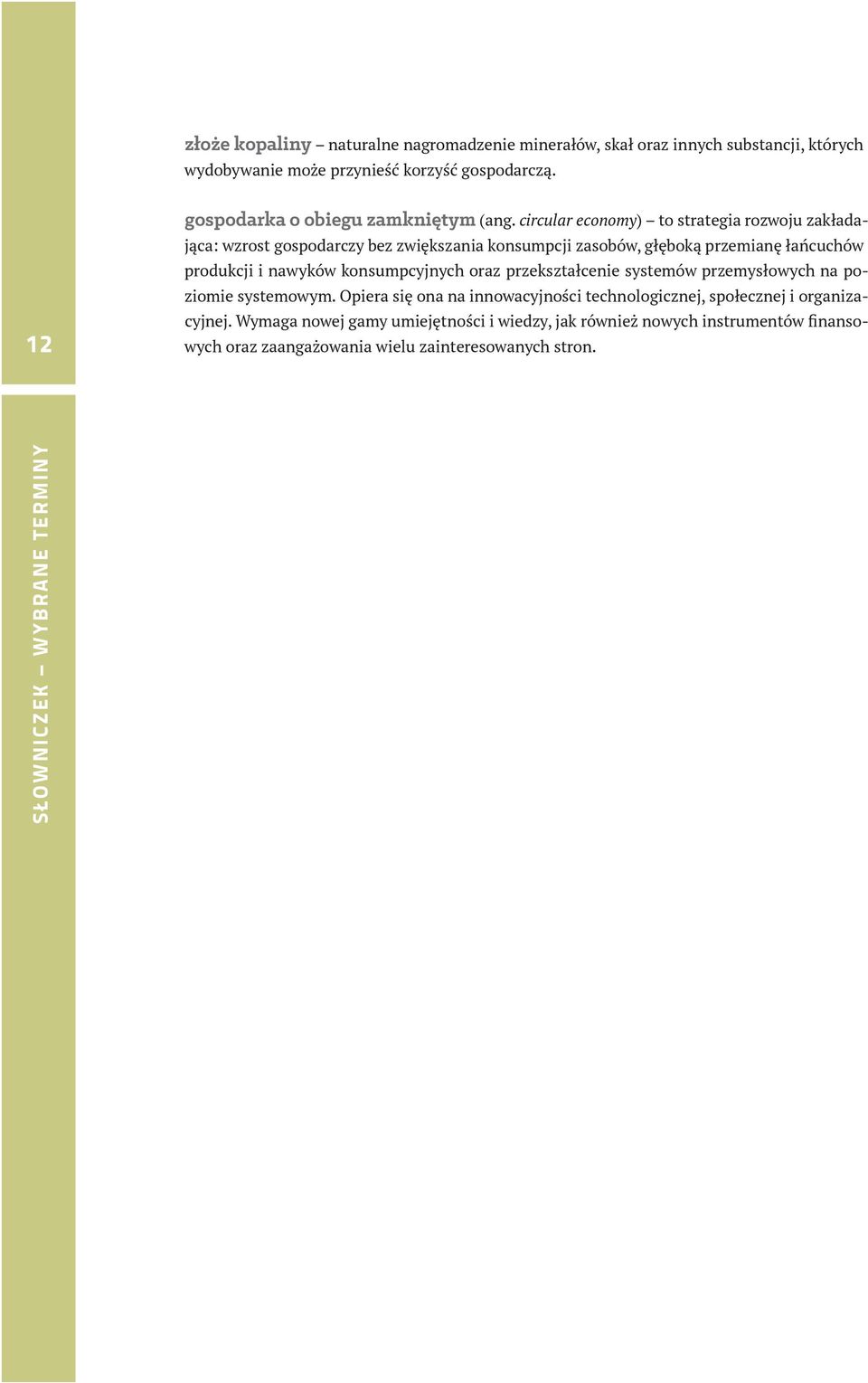 circular economy) to strategia rozwoju zakładająca: wzrost gospodarczy bez zwiększania konsumpcji zasobów, głęboką przemianę łańcuchów produkcji i nawyków