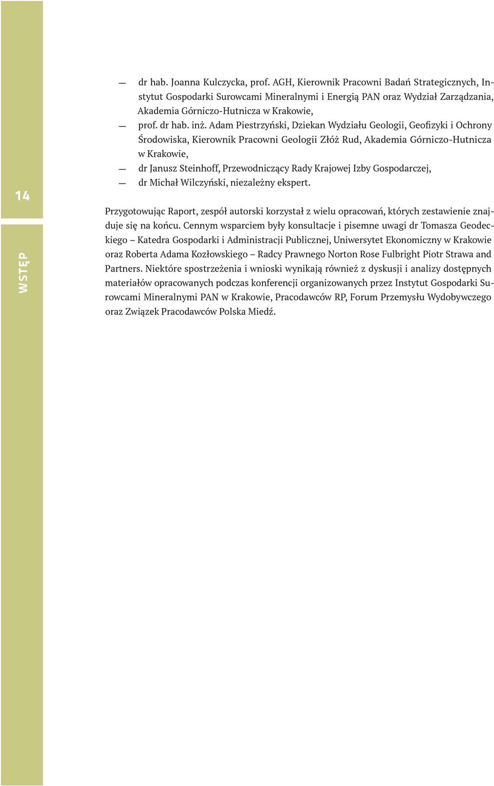 Adam Piestrzyński, Dziekan Wydziału Geologii, Geofizyki i Ochrony Środowiska, Kierownik Pracowni Geologii Złóż Rud, Akademia Górniczo-Hutnicza w Krakowie, -- dr Janusz Steinhoff, Przewodniczący Rady