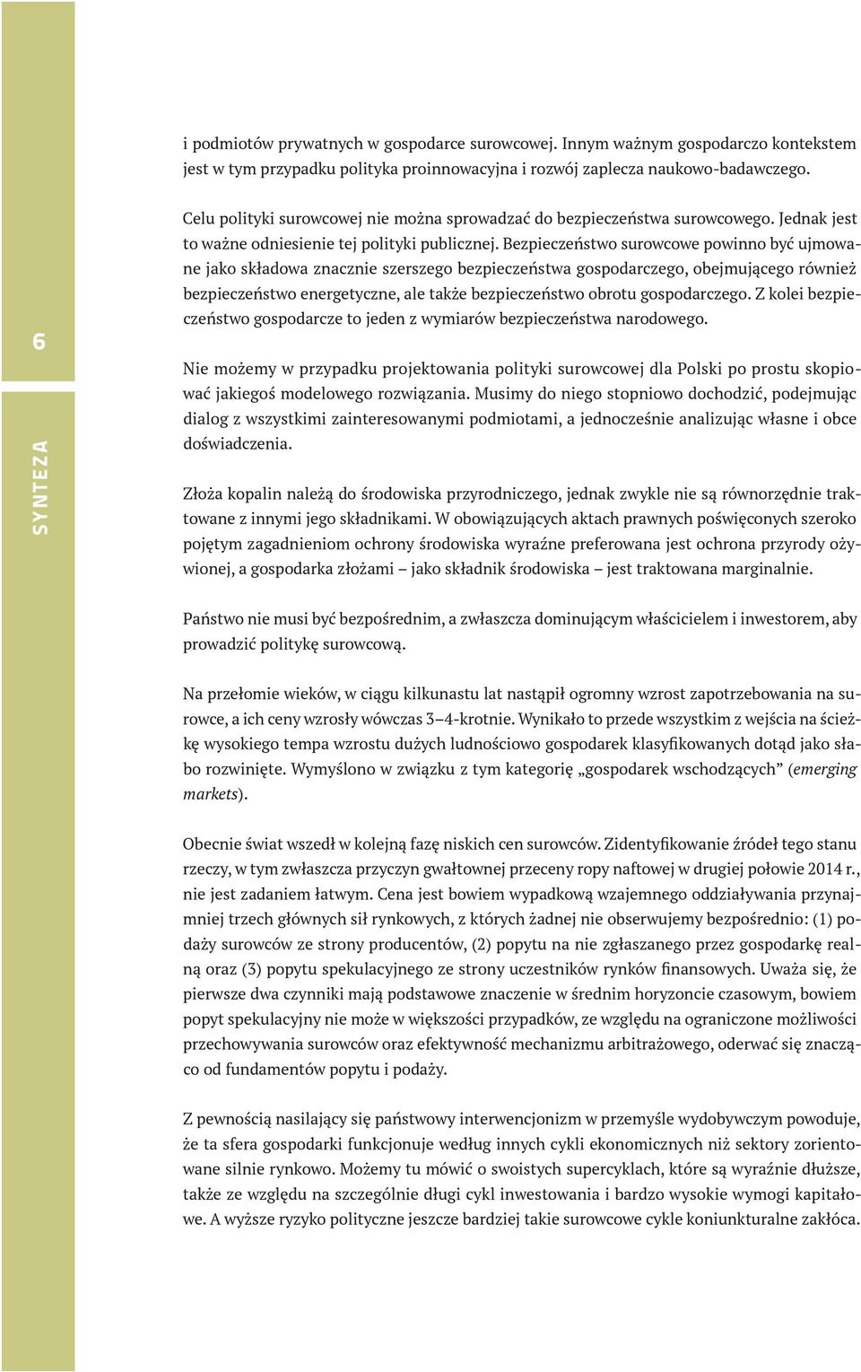 Bezpieczeństwo surowcowe powinno być ujmowane jako składowa znacznie szerszego bezpieczeństwa gospodarczego, obejmującego również bezpieczeństwo energetyczne, ale także bezpieczeństwo obrotu