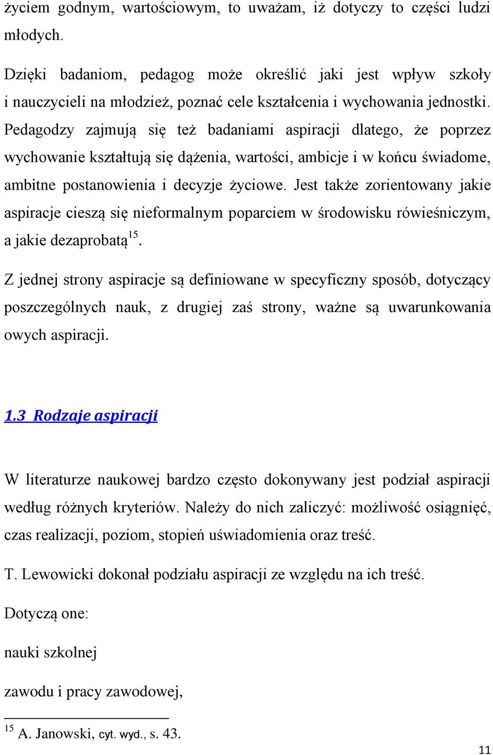 Pedagodzy zajmują się też badaniami aspiracji dlatego, że poprzez wychowanie kształtują się dążenia, wartości, ambicje i w końcu świadome, ambitne postanowienia i decyzje życiowe.