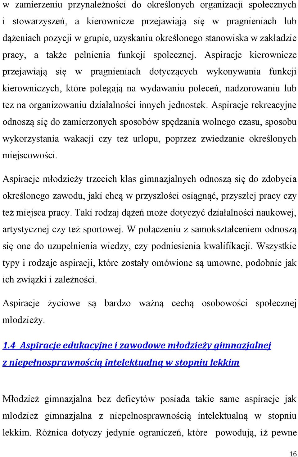 Aspiracje kierownicze przejawiają się w pragnieniach dotyczących wykonywania funkcji kierowniczych, które polegają na wydawaniu poleceń, nadzorowaniu lub tez na organizowaniu działalności innych