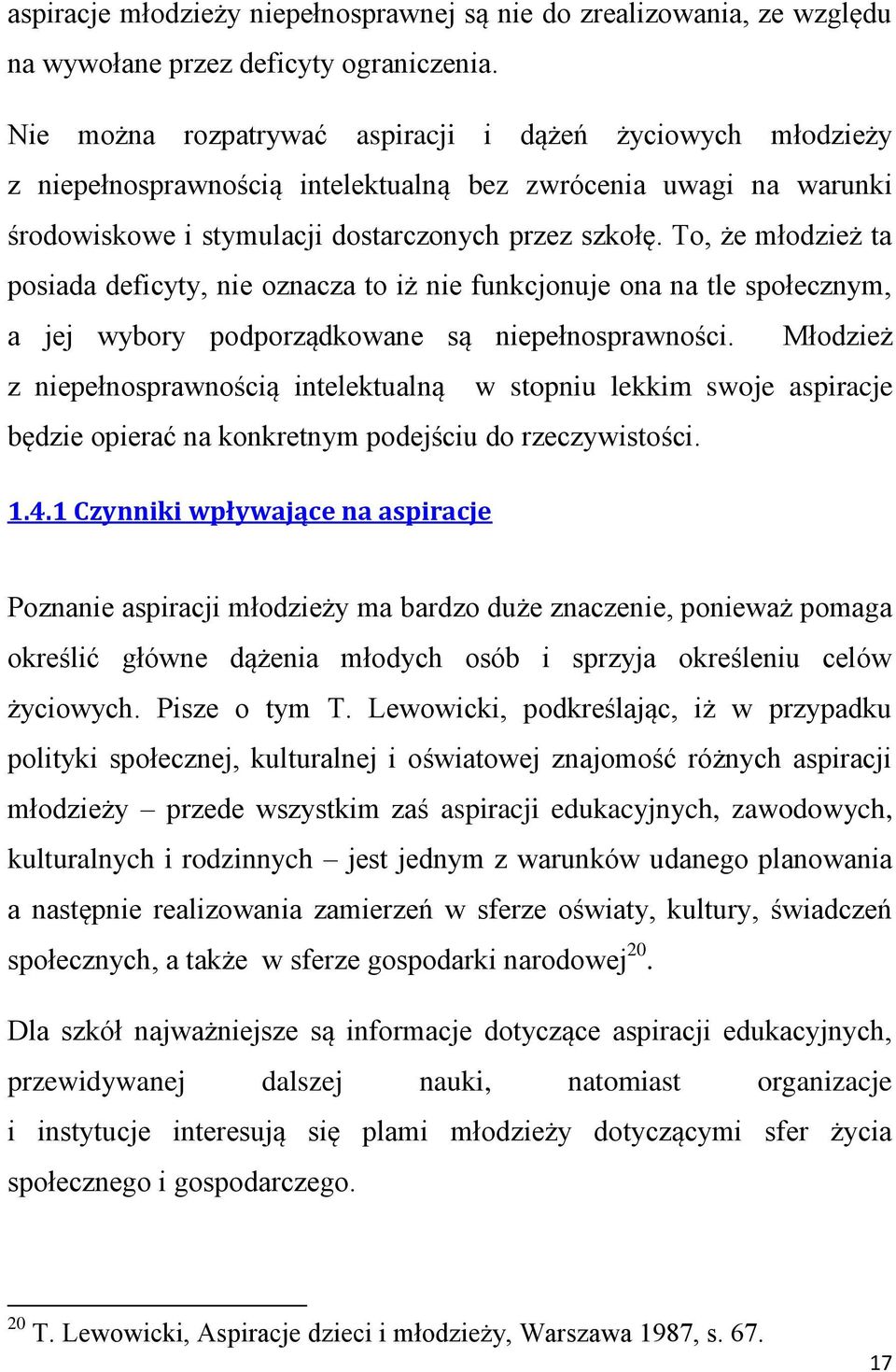 To, że młodzież ta posiada deficyty, nie oznacza to iż nie funkcjonuje ona na tle społecznym, a jej wybory podporządkowane są niepełnosprawności.