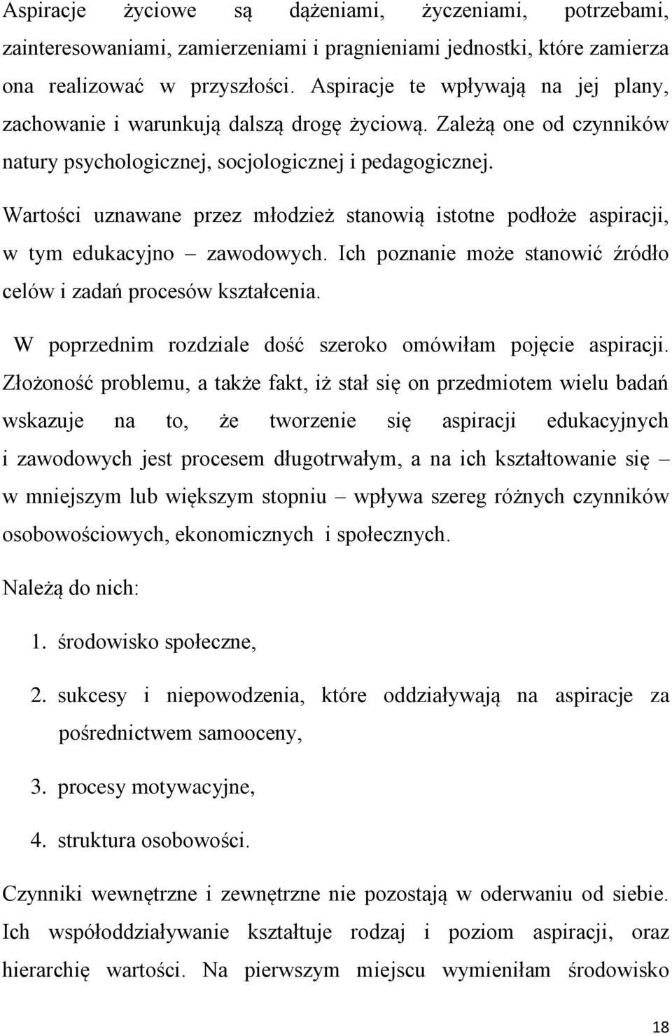 Wartości uznawane przez młodzież stanowią istotne podłoże aspiracji, w tym edukacyjno zawodowych. Ich poznanie może stanowić źródło celów i zadań procesów kształcenia.