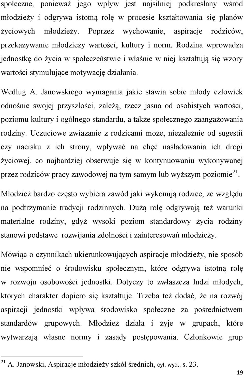 Rodzina wprowadza jednostkę do życia w społeczeństwie i właśnie w niej kształtują się wzory wartości stymulujące motywację działania. Według A.