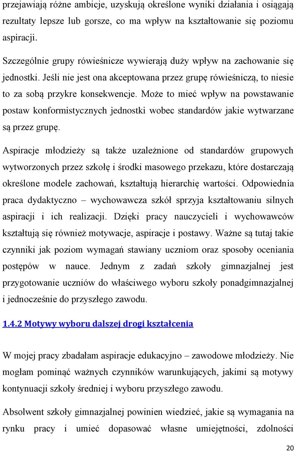 Może to mieć wpływ na powstawanie postaw konformistycznych jednostki wobec standardów jakie wytwarzane są przez grupę.