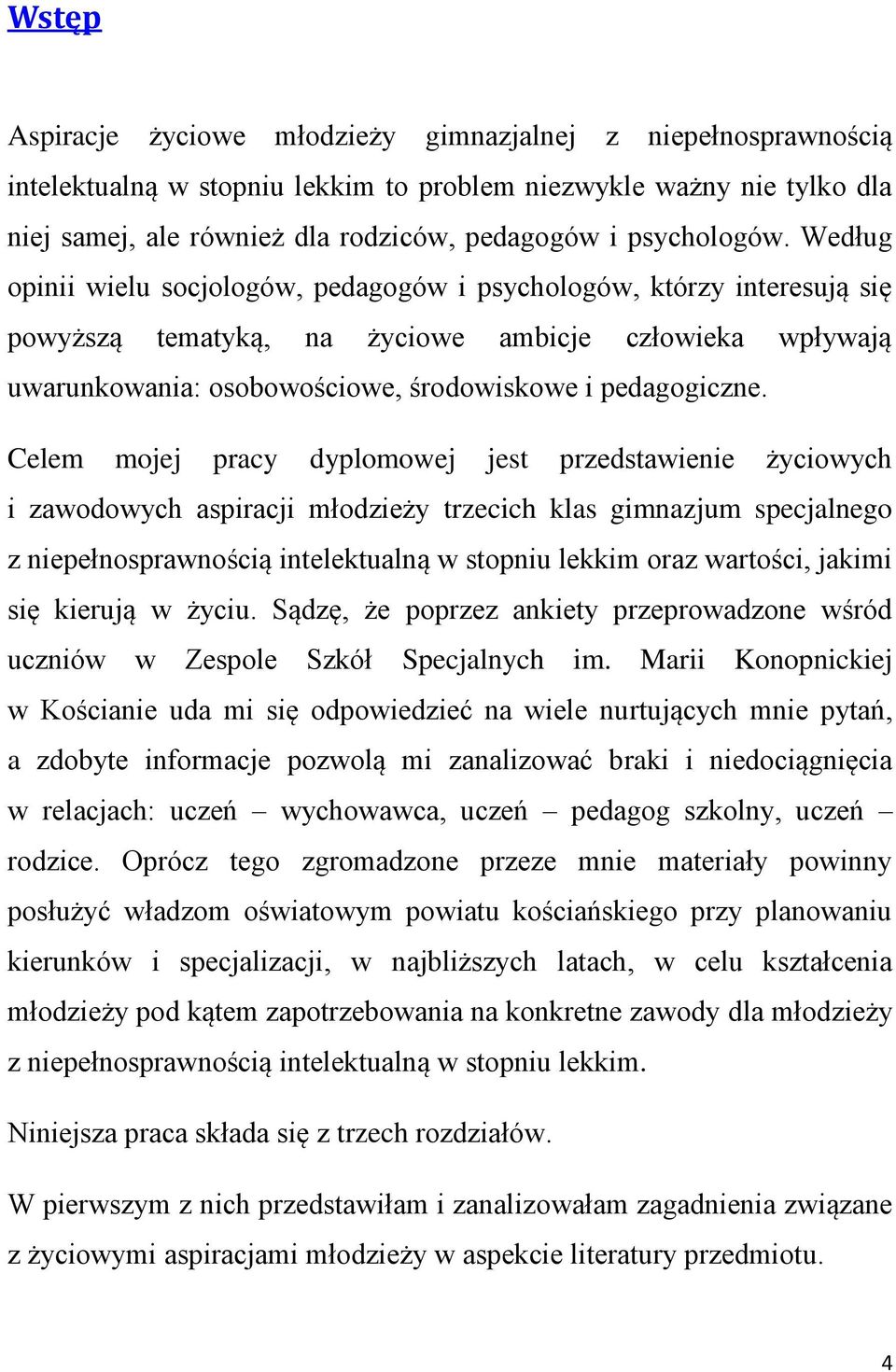 Według opinii wielu socjologów, pedagogów i psychologów, którzy interesują się powyższą tematyką, na życiowe ambicje człowieka wpływają uwarunkowania: osobowościowe, środowiskowe i pedagogiczne.