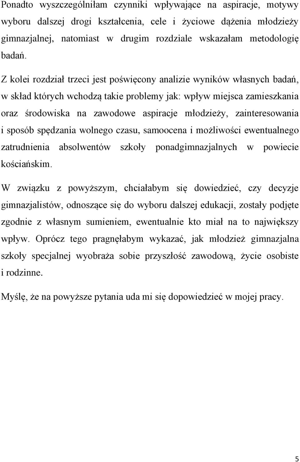 Z kolei rozdział trzeci jest poświęcony analizie wyników własnych badań, w skład których wchodzą takie problemy jak: wpływ miejsca zamieszkania oraz środowiska na zawodowe aspiracje młodzieży,