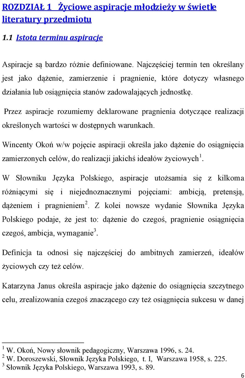 Przez aspiracje rozumiemy deklarowane pragnienia dotyczące realizacji określonych wartości w dostępnych warunkach.