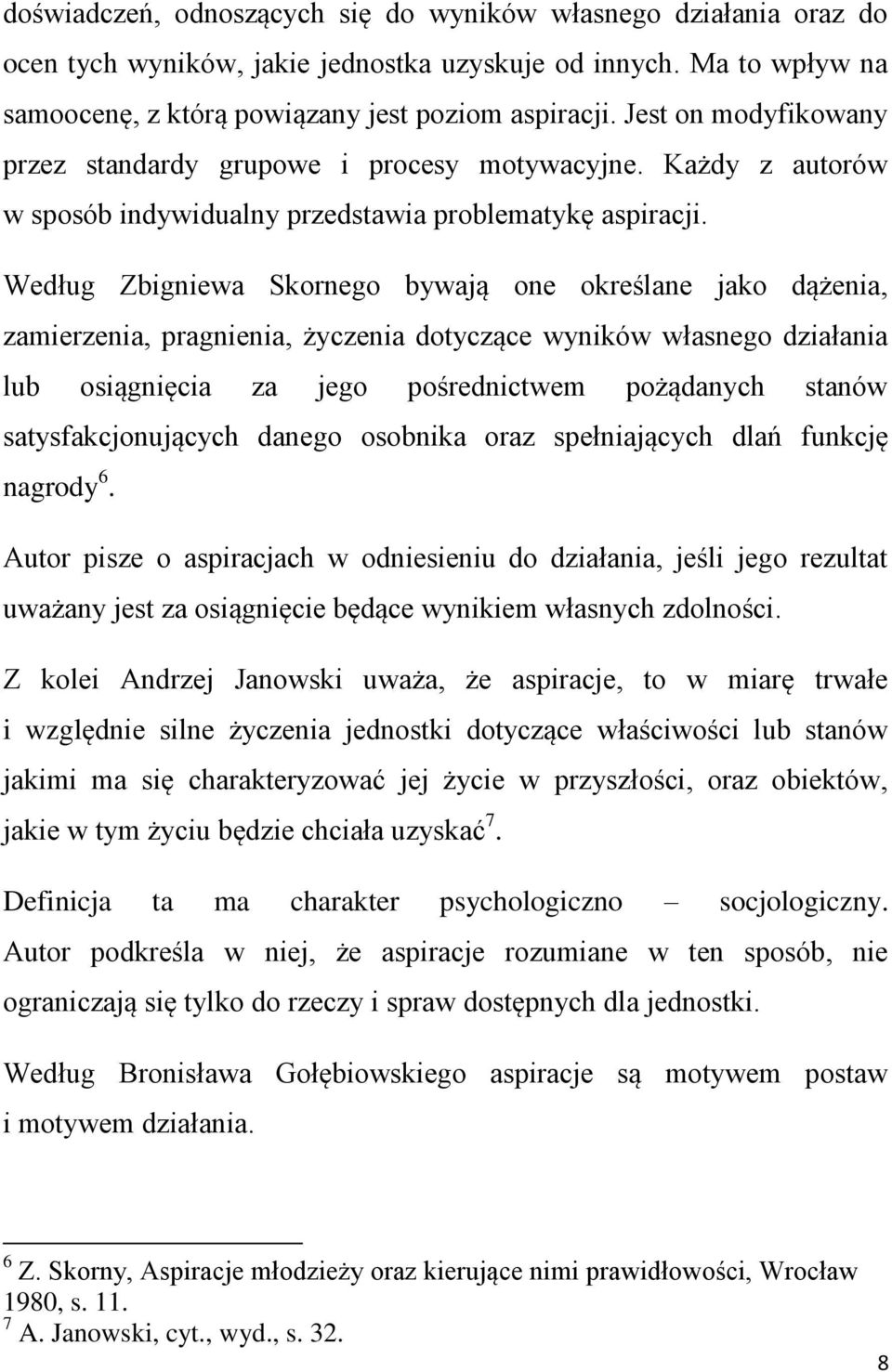 Według Zbigniewa Skornego bywają one określane jako dążenia, zamierzenia, pragnienia, życzenia dotyczące wyników własnego działania lub osiągnięcia za jego pośrednictwem pożądanych stanów