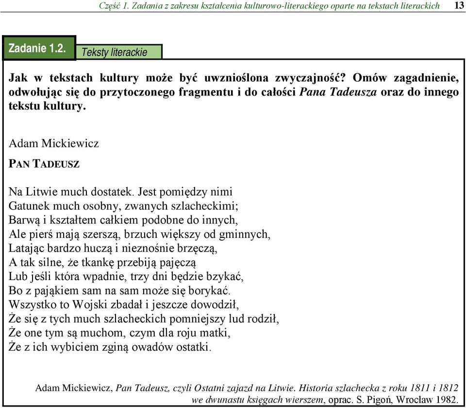 Jest pomiędzy nimi Gatunek much osobny, zwanych szlacheckimi; Barwą i kształtem całkiem podobne do innych, Ale pierś mają szerszą, brzuch większy od gminnych, Latając bardzo huczą i nieznośnie