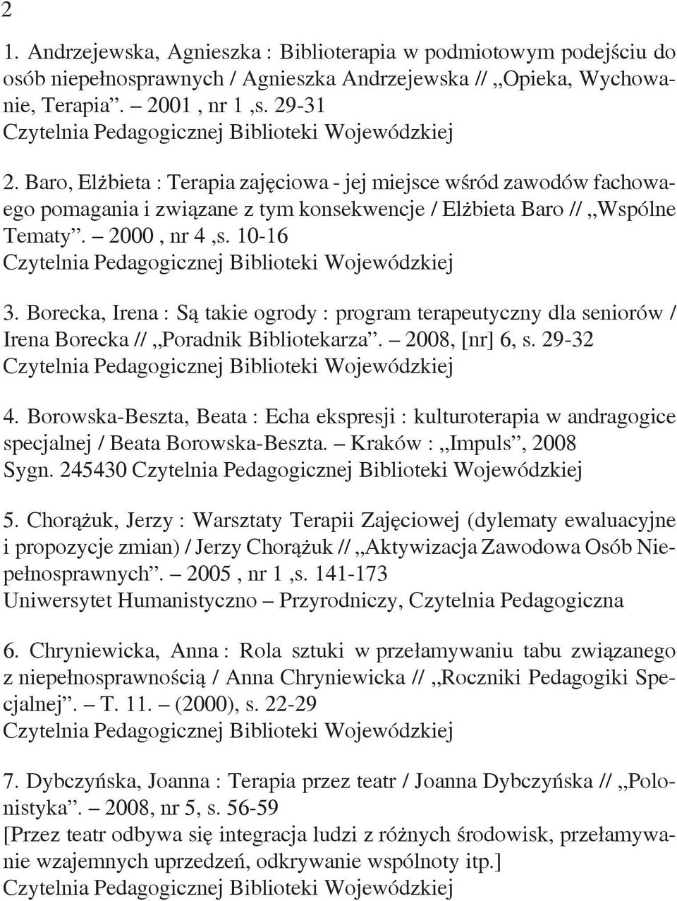 Borecka, Irena : Są takie ogrody : program terapeutyczny dla seniorów / Irena Borecka // Poradnik Bibliotekarza. 2008, [nr] 6, s. 29-32 4.