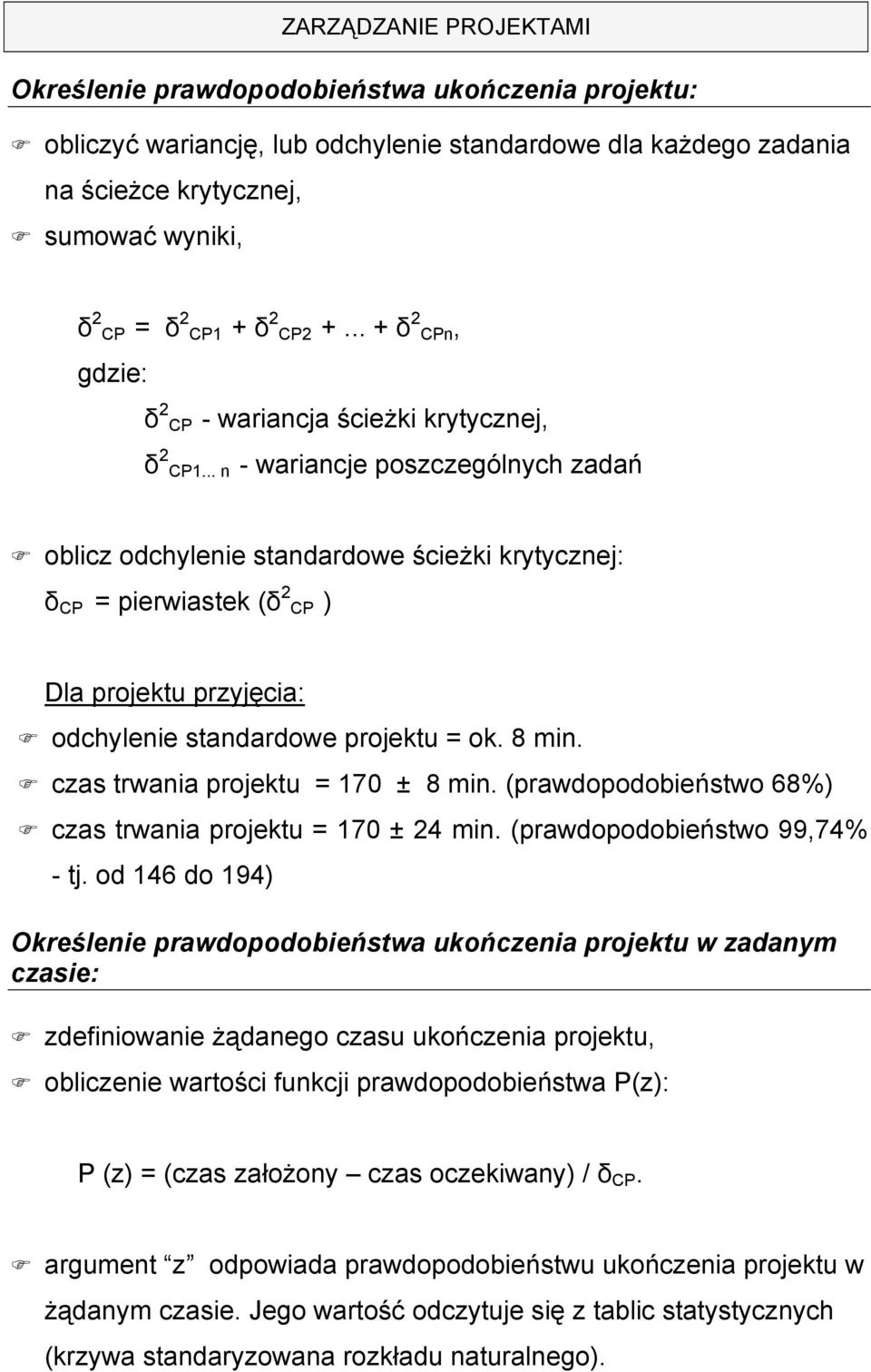 .. n - wariancje poszczególnych zadań oblicz odchylenie standardowe ścieżki krytycznej: δ CP = pierwiastek (δ 2 CP ) Dla projektu przyjęcia: odchylenie standardowe projektu = ok. 8 min.