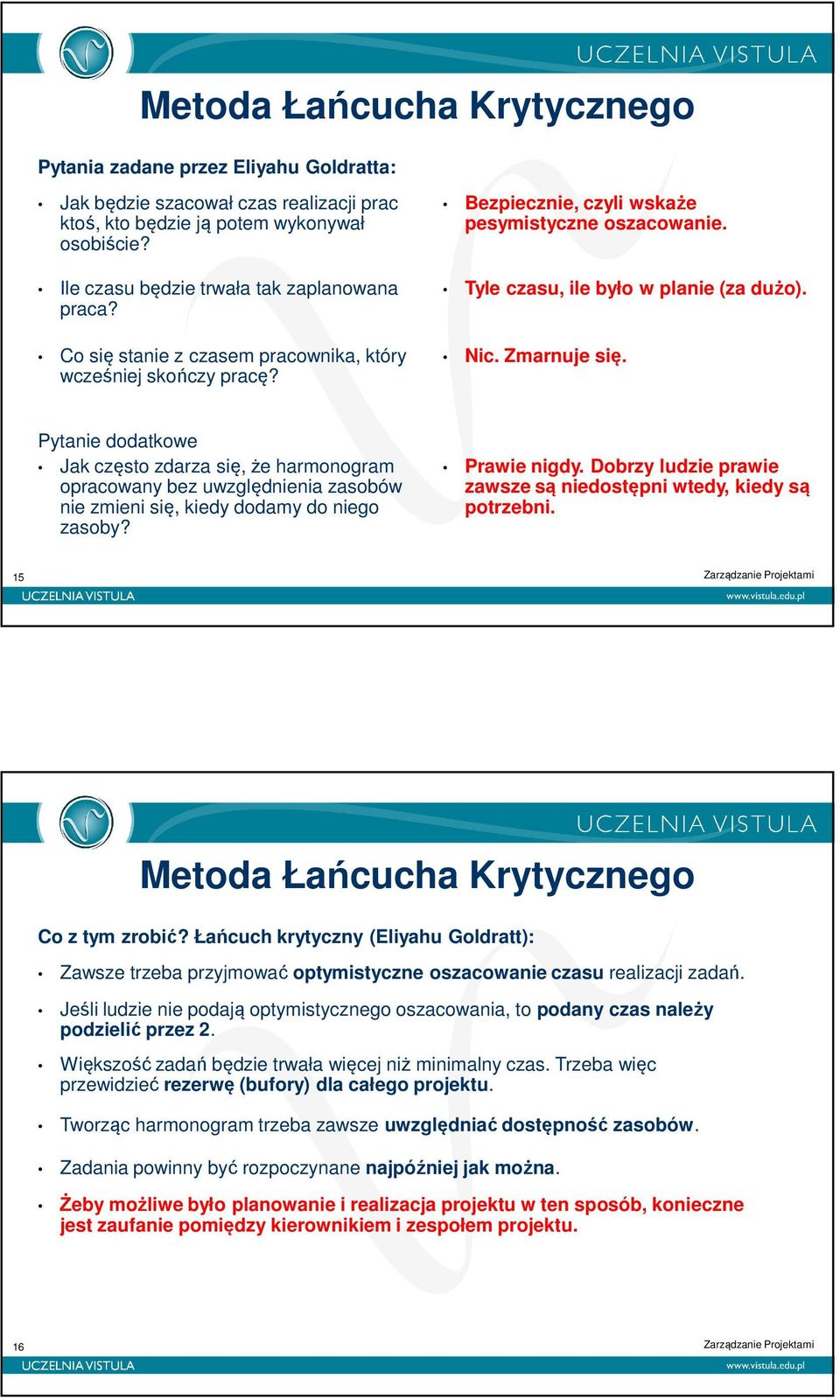 Tyle czasu, ile było w planie (za dużo). Nic. Zmarnuje się. Pytanie dodatkowe Jak często zdarza się, że harmonogram opracowany bez uwzględnienia zasobów nie zmieni się, kiedy dodamy do niego zasoby?