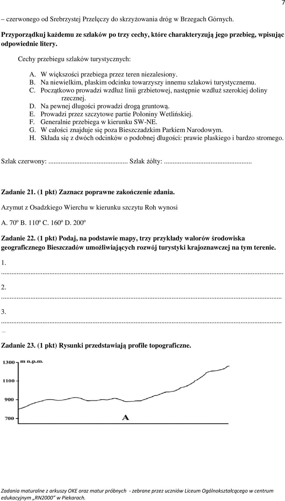 Początkowo prowadzi wzdłuż linii grzbietowej, następnie wzdłuż szerokiej doliny rzecznej. D. Na pewnej długości prowadzi drogą gruntową. E. Prowadzi przez szczytowe partie Połoniny Wetlińskiej. F.