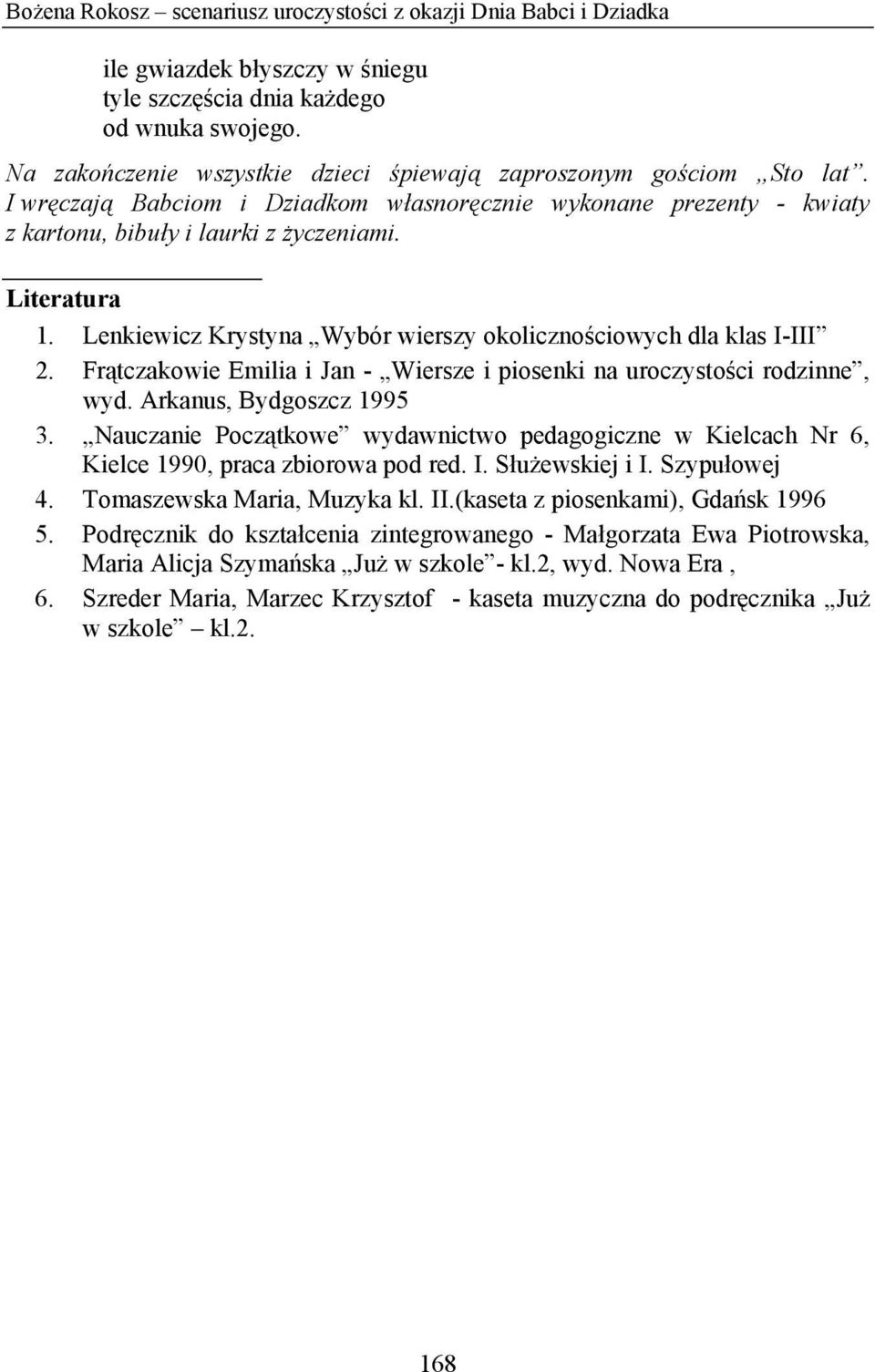 Lenkiewicz Krystyna Wybór wierszy okolicznościowych dla klas I-III 2. Frątczakowie Emilia i Jan - Wiersze i piosenki na uroczystości rodzinne, wyd. Arkanus, Bydgoszcz 1995 3.