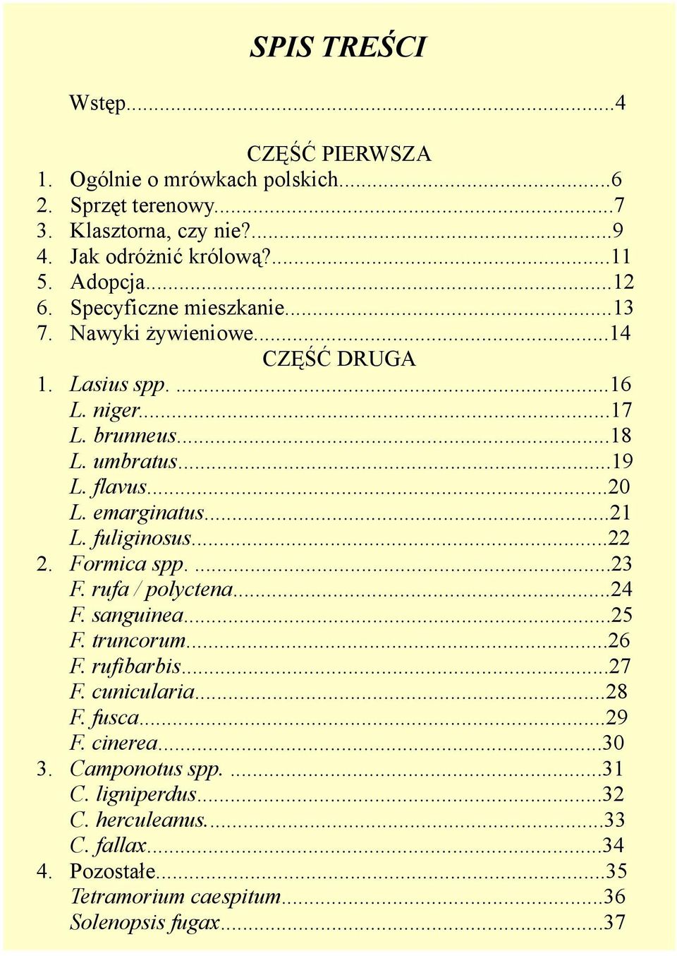 emarginatus...21 L. fuliginosus...22 Formica spp....23 F. rufa / polyctena...24 F. sanguinea...25 F. truncorum...26 F. rufibarbis...27 F. cunicularia...28 F. fusca.