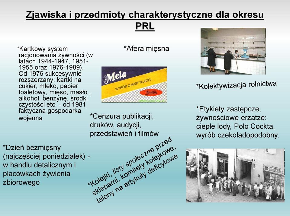 - od 1981 faktyczna gospodarka wojenna *Dzień bezmięsny (najczęściej poniedziałek) - w handlu detalicznym i placówkach żywienia zbiorowego