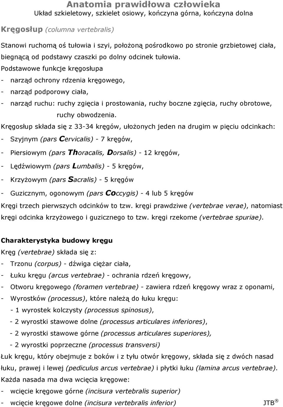 Podstawowe funkcje kręgosłupa - narząd ochrony rdzenia kręgowego, - narząd podporowy ciała, - narząd ruchu: ruchy zgięcia i prostowania, ruchy boczne zgięcia, ruchy obrotowe, ruchy obwodzenia.