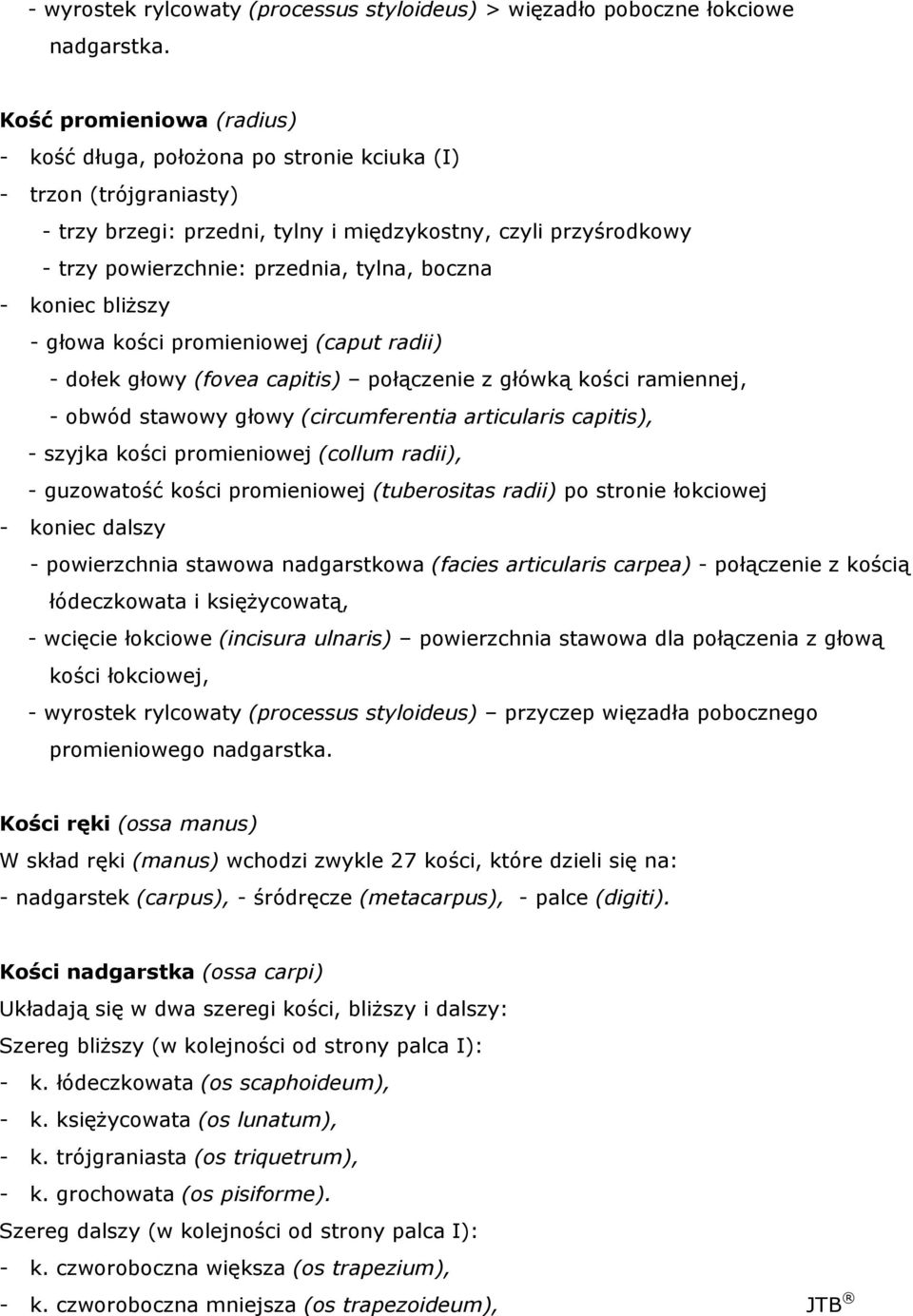 boczna - koniec bliŝszy - głowa kości promieniowej (caput radii) - dołek głowy (fovea capitis) połączenie z główką kości ramiennej, - obwód stawowy głowy (circumferentia articularis capitis), -