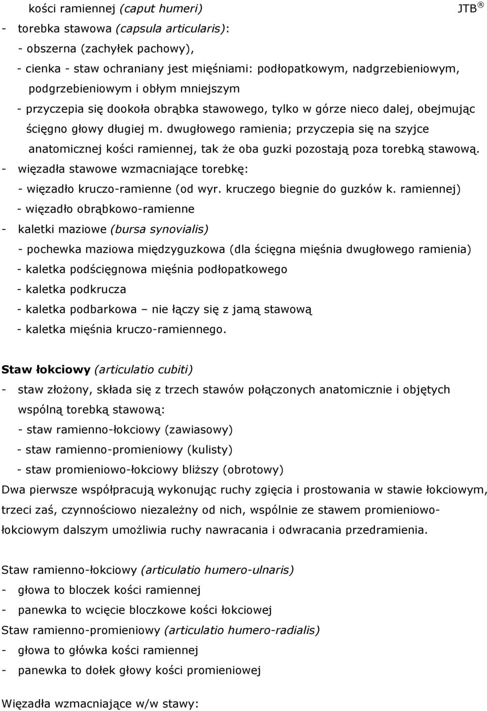 dwugłowego ramienia; przyczepia się na szyjce anatomicznej kości ramiennej, tak Ŝe oba guzki pozostają poza torebką stawową.