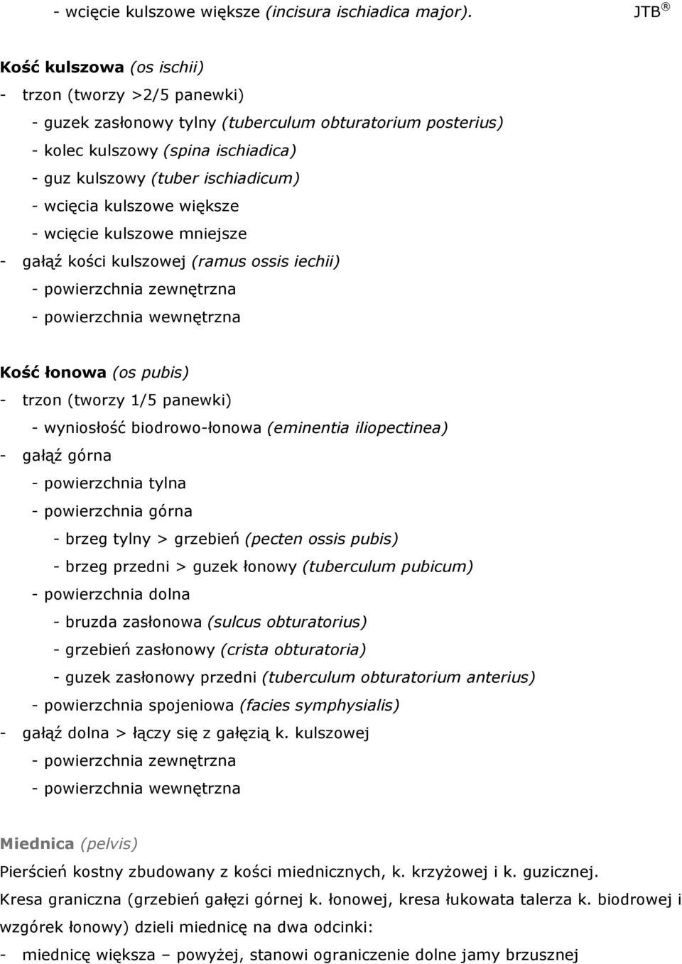 wcięcia kulszowe większe - wcięcie kulszowe mniejsze - gałąź kości kulszowej (ramus ossis iechii) - powierzchnia zewnętrzna - powierzchnia wewnętrzna Kość łonowa (os pubis) - trzon (tworzy 1/5