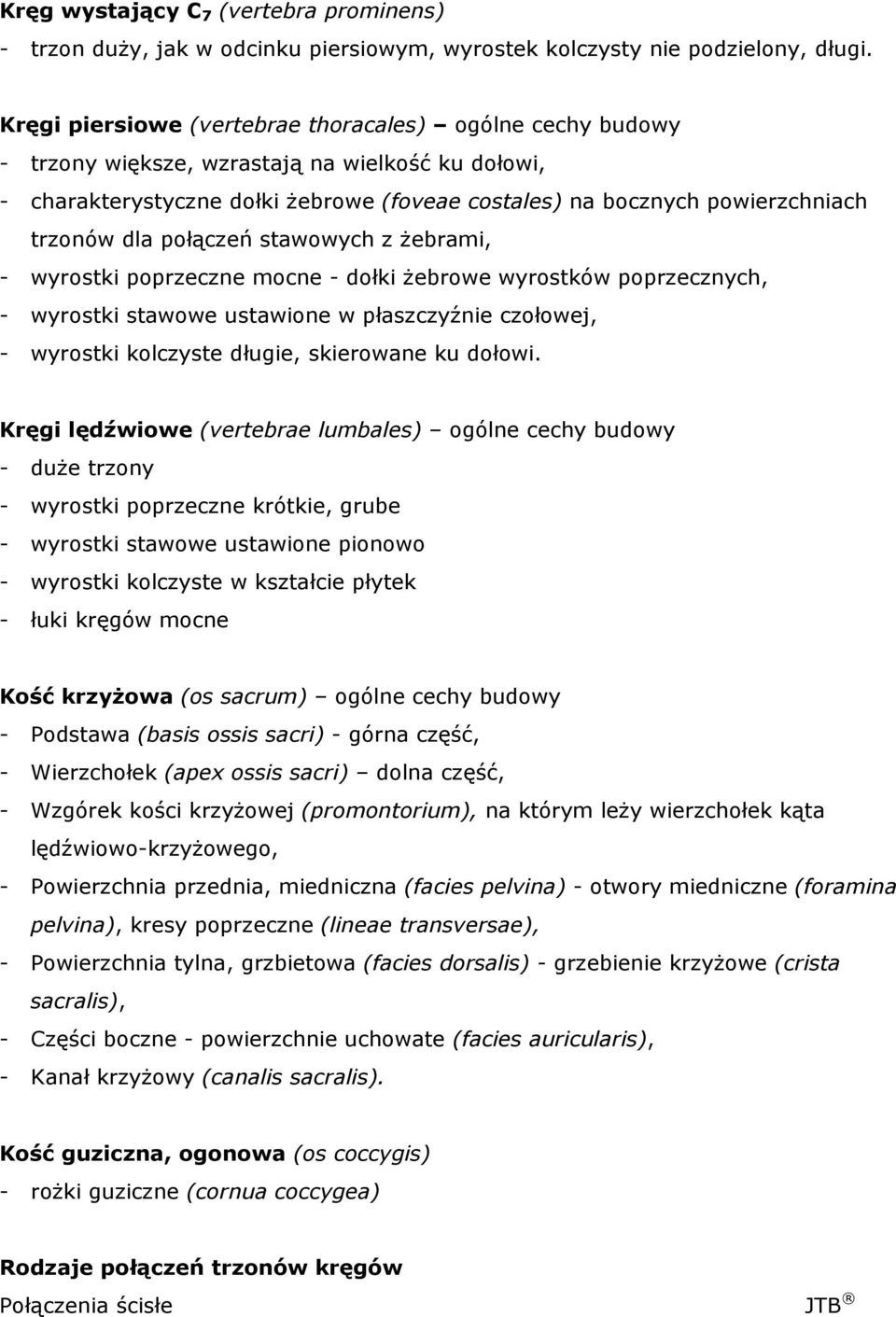 dla połączeń stawowych z Ŝebrami, - wyrostki poprzeczne mocne - dołki Ŝebrowe wyrostków poprzecznych, - wyrostki stawowe ustawione w płaszczyźnie czołowej, - wyrostki kolczyste długie, skierowane ku