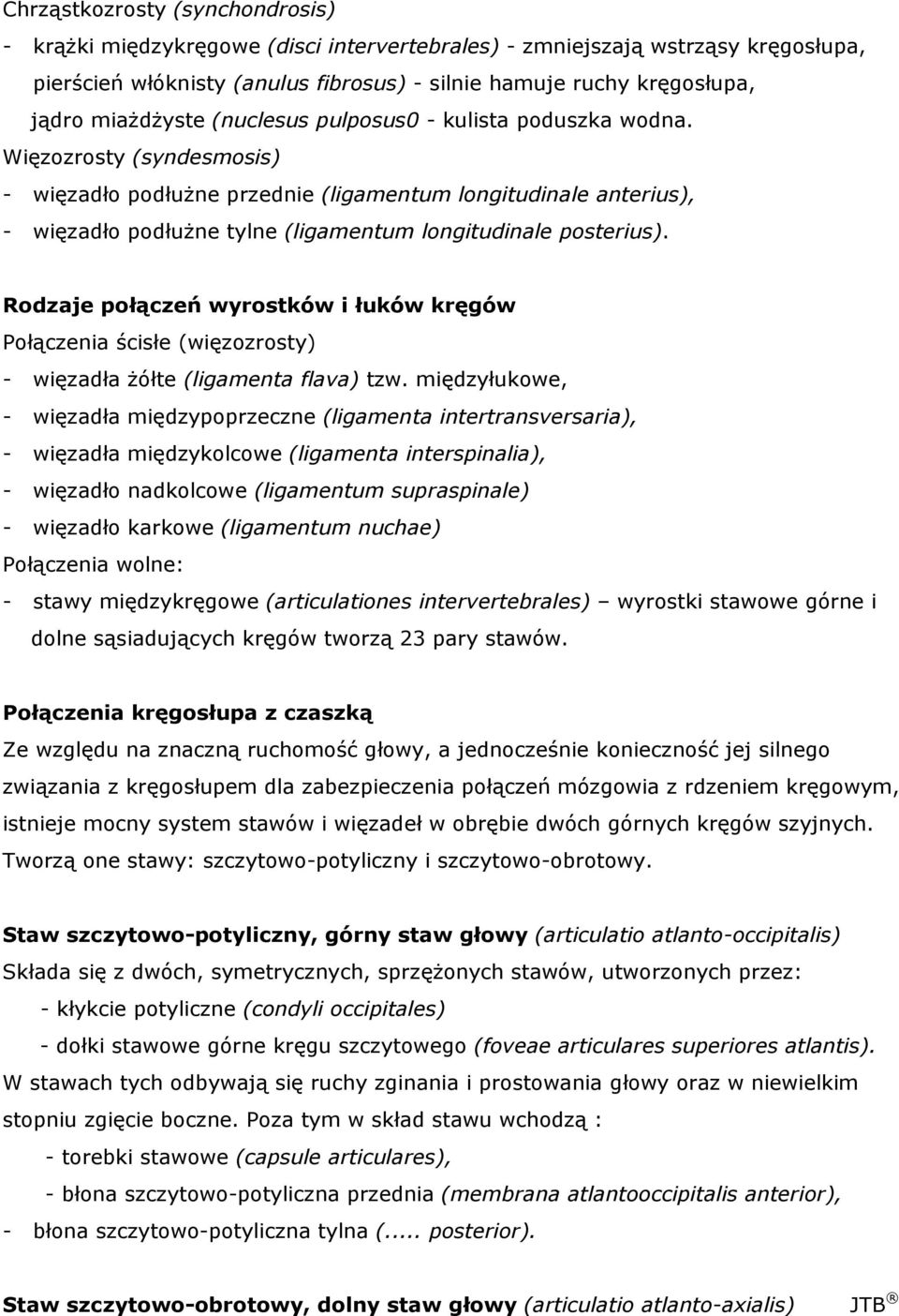 Więzozrosty (syndesmosis) - więzadło podłuŝne przednie (ligamentum longitudinale anterius), - więzadło podłuŝne tylne (ligamentum longitudinale posterius).