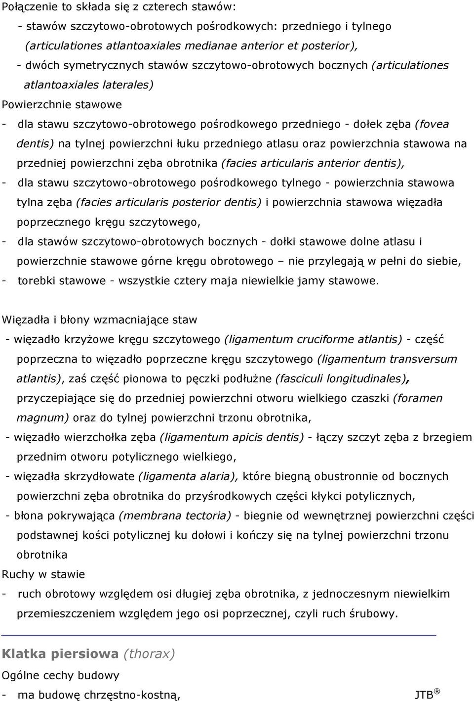 powierzchni łuku przedniego atlasu oraz powierzchnia stawowa na przedniej powierzchni zęba obrotnika (facies articularis anterior dentis), - dla stawu szczytowo-obrotowego pośrodkowego tylnego -