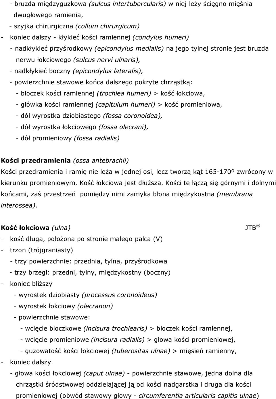 stawowe końca dalszego pokryte chrząstką: - bloczek kości ramiennej (trochlea humeri) > kość łokciowa, - główka kości ramiennej (capitulum humeri) > kość promieniowa, - dół wyrostka dziobiastego