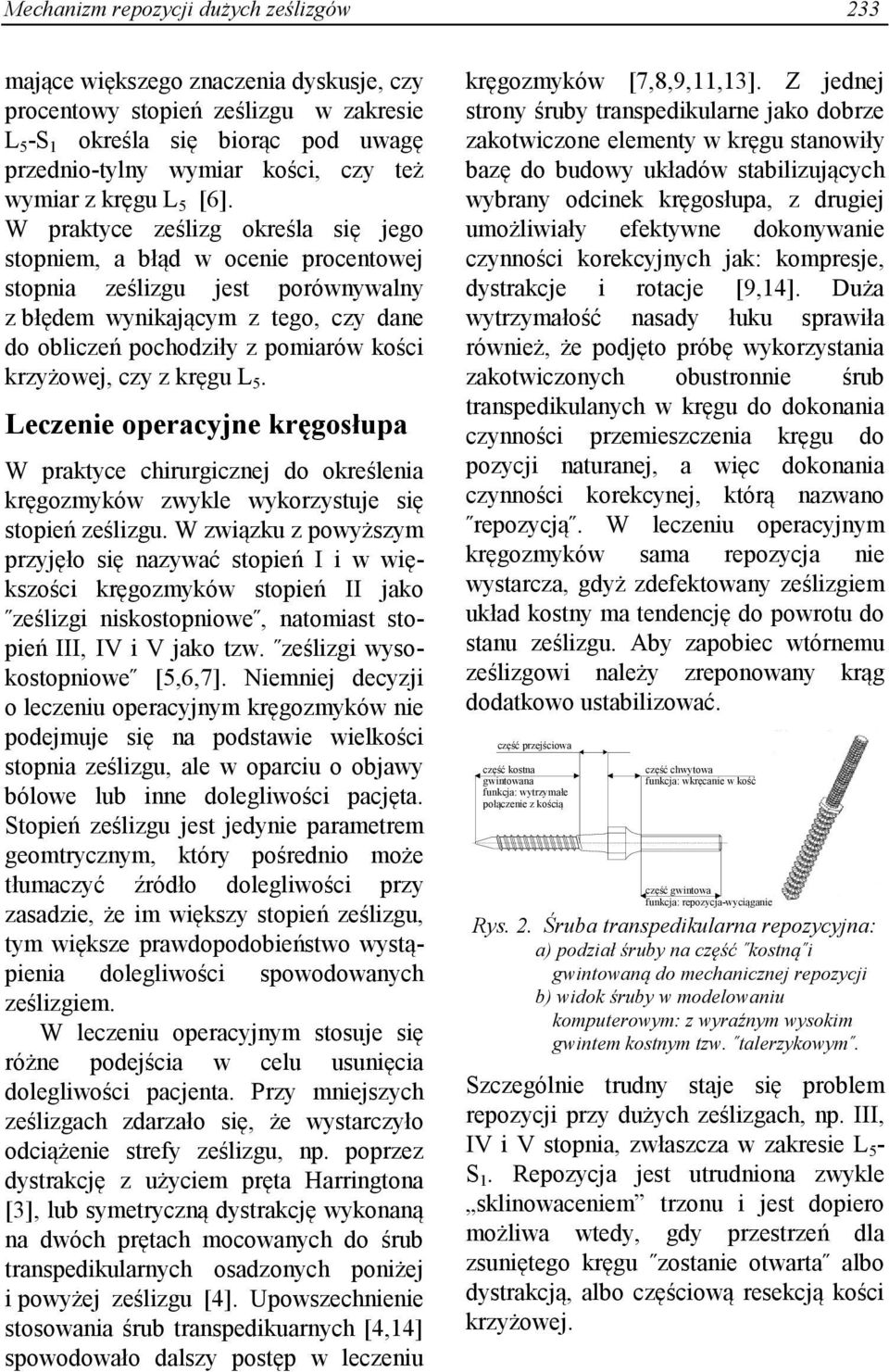 W praktyce ześlizg określa się jego stopniem, a błąd w ocenie procentowej stopnia ześlizgu jest porównywalny z błędem wynikającym z tego, czy dane do obliczeń pochodziły z pomiarów kości krzyżowej,